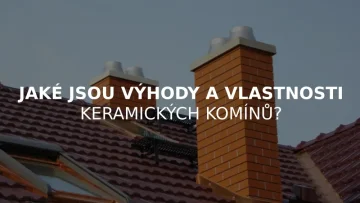 Jaké jsou výhody a vlastnosti keramických komínů?